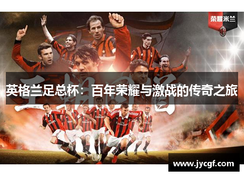 英格兰足总杯：百年荣耀与激战的传奇之旅