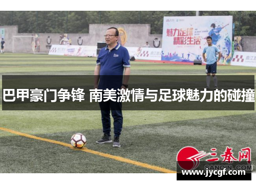 巴甲豪门争锋 南美激情与足球魅力的碰撞