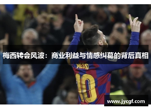 梅西转会风波：商业利益与情感纠葛的背后真相