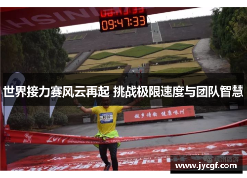世界接力赛风云再起 挑战极限速度与团队智慧