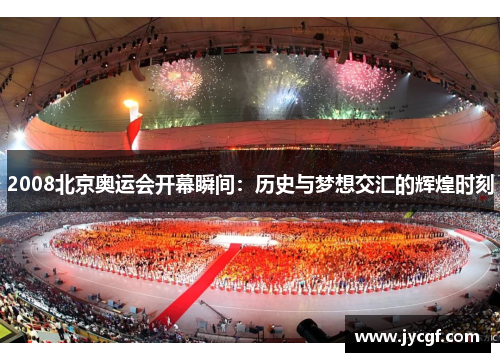 2008北京奥运会开幕瞬间：历史与梦想交汇的辉煌时刻